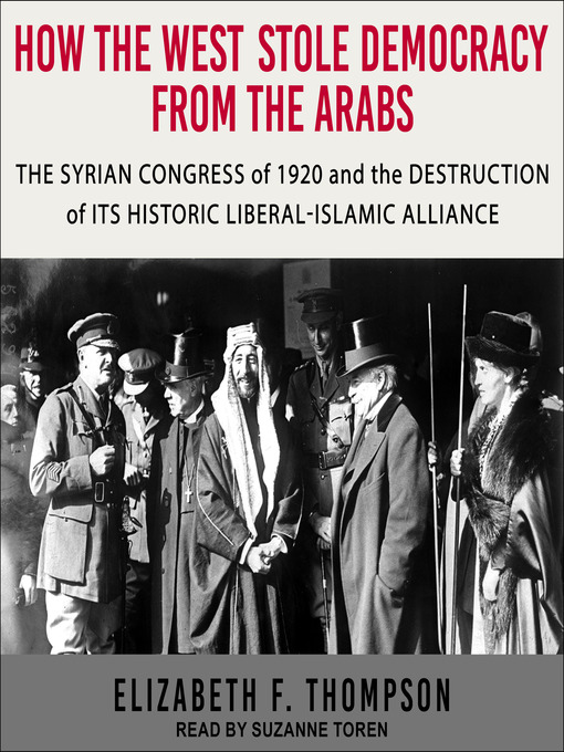 Title details for How the West Stole Democracy from the Arabs by Elizabeth F. Thompson - Wait list